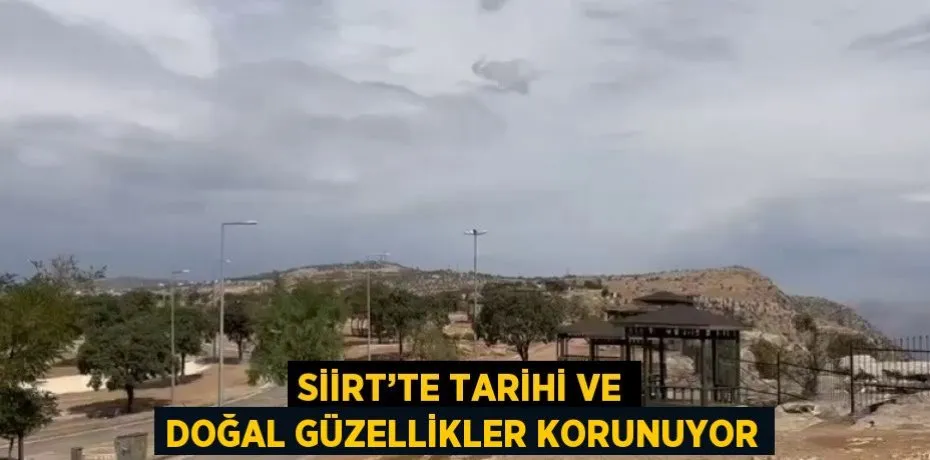 Siirt’e Ekipler Tarihi Ve Doğal Güzelliklerimizi Korumaya Devam Ediyor