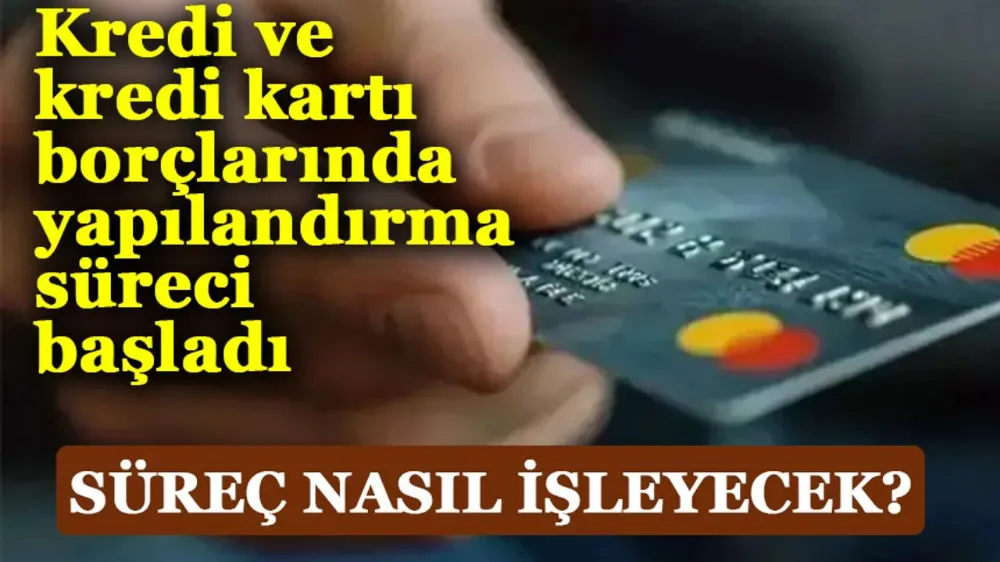 Kredi ve Kredi Kartı Borcu Yapılandırma Süreci Başladı