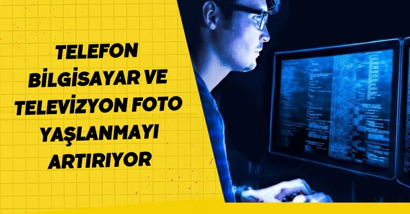 Telefon, Bilgisayar Ve Televizyon Foto Yaşlanmayı Artırıyor