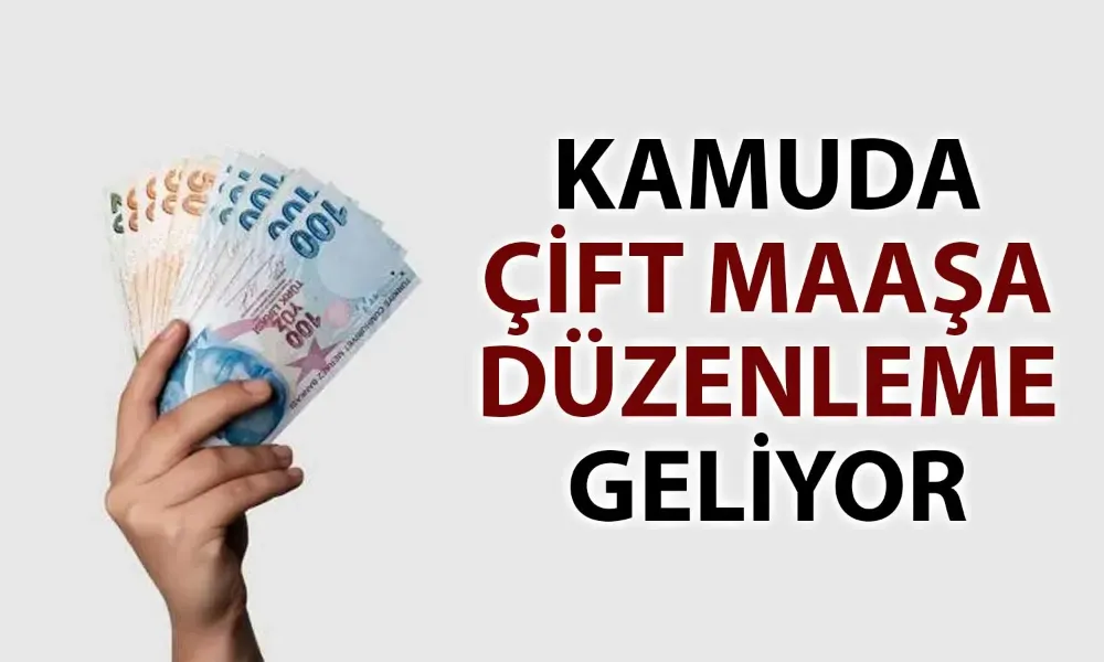 Kamuda Çifte Maaşa Sınır Geliyor!