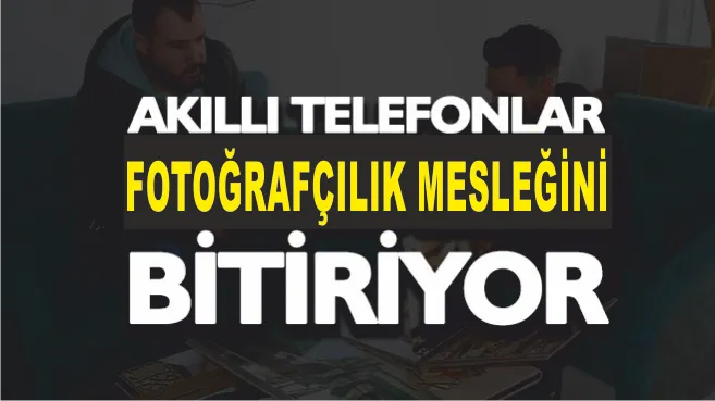 Yaygın Kullanılan Akıllı Telefonlar Fotoğrafçılık Mesleğini Bitiriyor