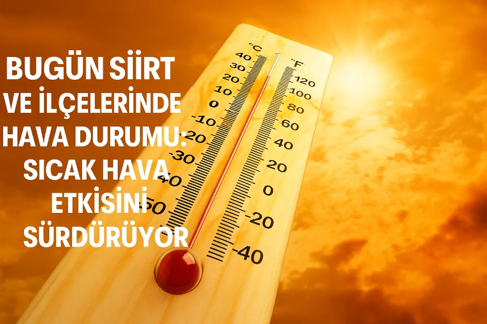 Bugün Siirt ve İlçelerinde Hava Durumu: Sıcak Hava Etkisini Sürdürüyor