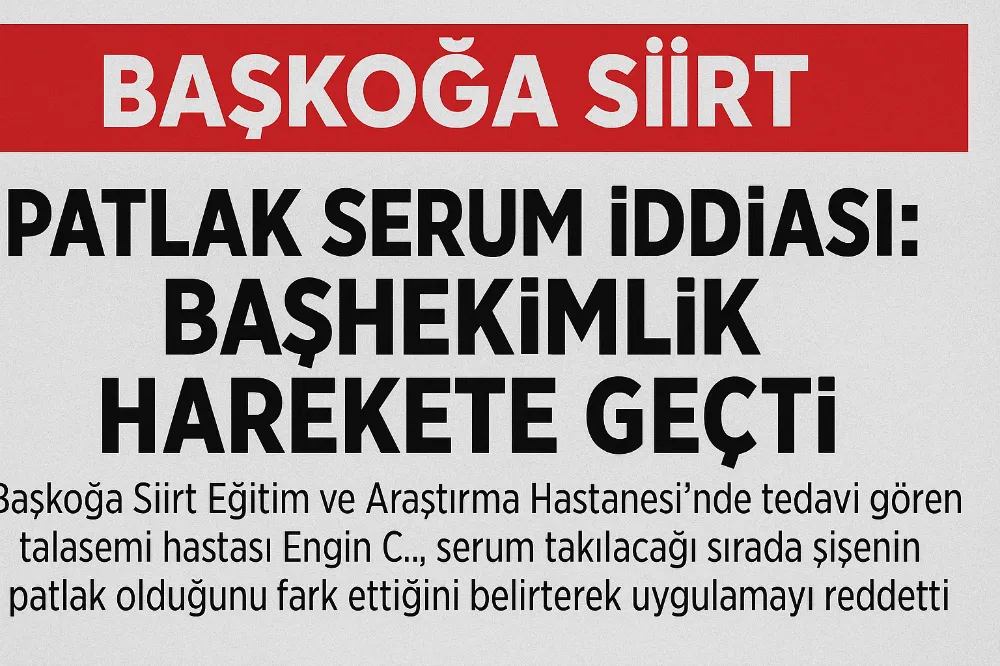 Başkoğa Siirt’te Patlak Serum İddiası: Başhekimlik Harekete Geçti