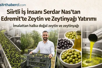 Siirtli İş İnsanı Serdar Nas’tan Edremit’te Zeytin ve Zeytinyağı Yatırımı