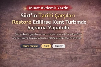 Murat Akdemir Yazdı: Siirt’in Tarihi Çarşıları Restore Edilirse Kent Turizmde Sıçrama Yapabilir